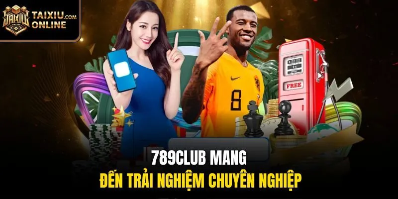 789Club mang đến trải nghiệm chuy&ecirc;n nghiệp