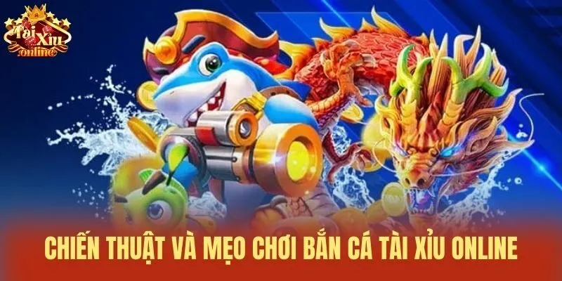 Chiến thuật v&agrave; mẹo chơi bắn c&aacute; t&agrave;i xỉu online