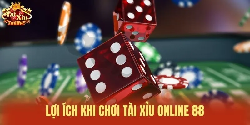 Lợi &iacute;ch khi chơi T&agrave;i xỉu online 88