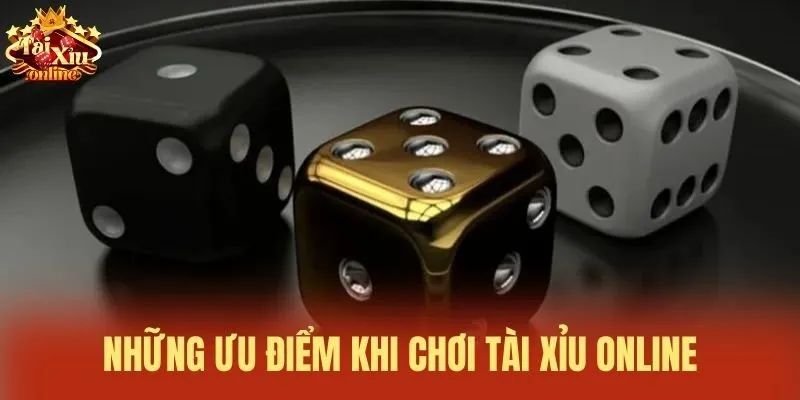 Những ưu điểm khi chơi T&agrave;i Xỉu online