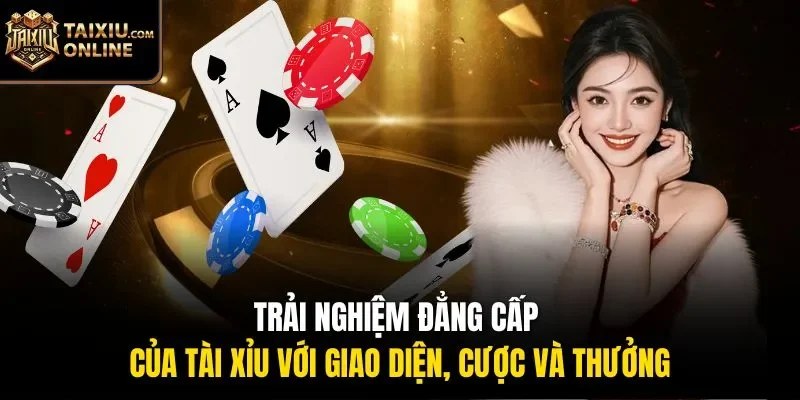 Trải nghiệm đẳng cấp của t&agrave;i xỉu với giao diện, cược v&agrave; thưởng
