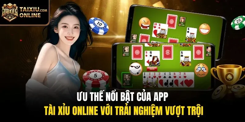 Ưu thế nổi bật của app t&agrave;i xỉu online với trải nghiệm vượt trội